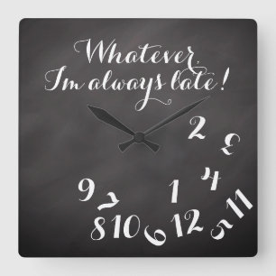 Funny Script ChalkBoard Whatever I'm Always Late! Square Wall Clock
