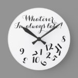 Funny Script Clock, Whatever I'm Always Late! Round Clock