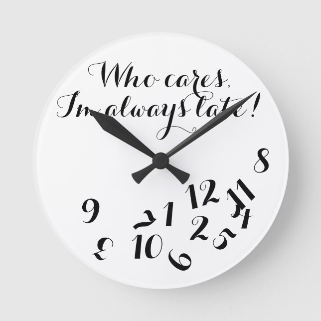 Funny Script Clock, Who Cares I'm Always Late! Round Clock (Front)