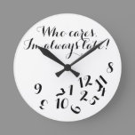 Funny Script Clock, Who Cares I'm Always Late! Round Clock
