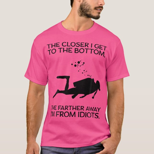 Funny Scuba Diver Closer I Get To The Bottom Scuba T-Shirt (Front)
