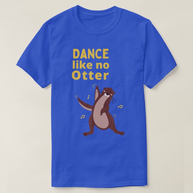 Funny Sea Otter Gift Idea Dance Like No Otter  T-Shirt (Design Front)