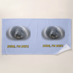 Funny Seal Dude I'm Busy Beach Towel