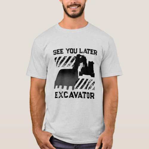 Funny See You Later Excavator T_Shirt