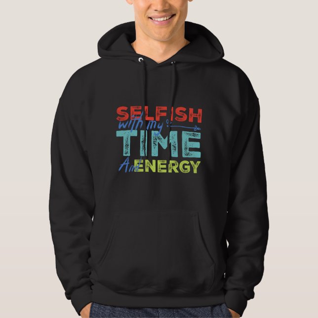 Funny Selfish With Vintage My Time & Energy  Hoodie (Front)