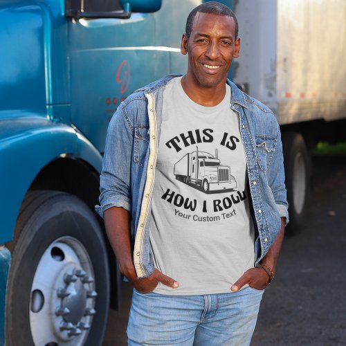 Funny Semi Truck Driver This is How I Roll Custom T_Shirt