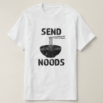 Funny Send Noods  Funny Foodie Saying Shirt by WorksaHeart at Zazzle