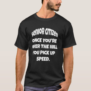 Funny Senior Citizen Humor Once Youu2019re Over Th T-Shirt