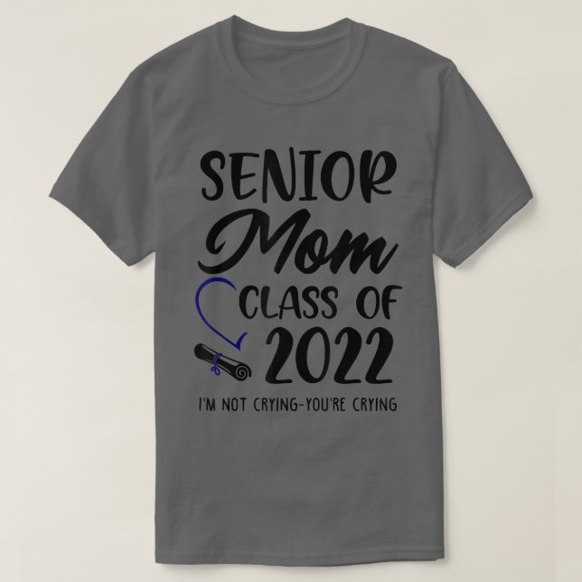 Funny Senior Mom Class Of 2022 Im Not Crying Youre T-Shirt (Design Front)