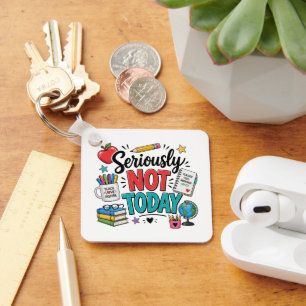Funny Seriously Not Today Teacher Keychain