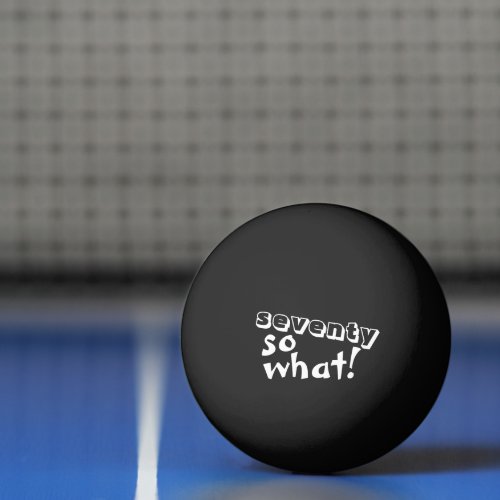 Funny Seventy so what Quote 70th Birthday Black Ping Pong Ball