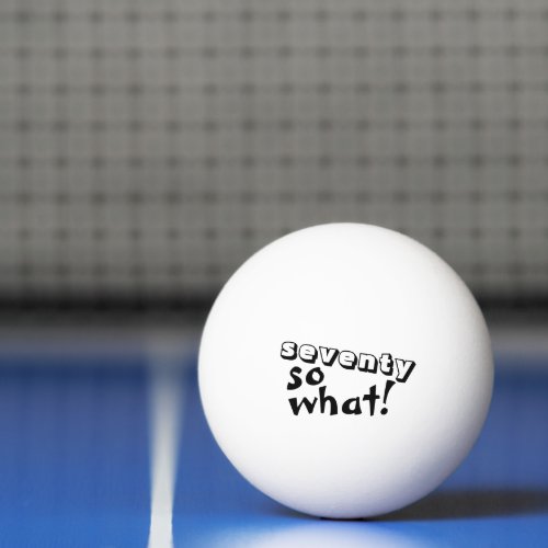 Funny Seventy so what Quote 70th Birthday  Ping Pong Ball