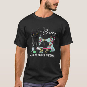 Funny Sewing Because Murder Is Wrong Love Cat Quil T-Shirt
