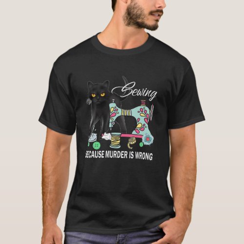 Funny Sewing Because Murder Is Wrong Love Cat Quil T_Shirt