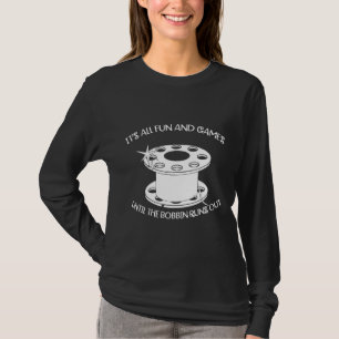 Funny Sewing Fun and Games Till the Bobbin Runs O T-Shirt