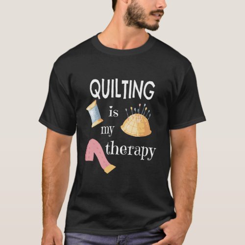 Funny Sewing Gift For Quilter Quilting Is My Thera T_Shirt