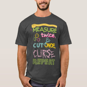 Funny Sewing Measure twice cut once curse repeat  T-Shirt