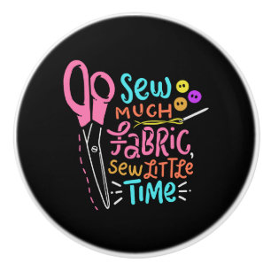 Funny Sewing - Sew Much Fabric Ceramic Knob