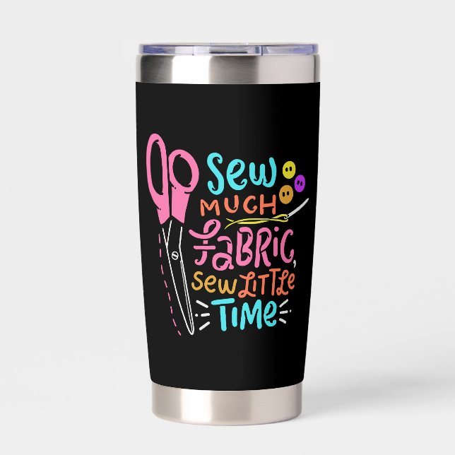 Funny Sewing - Sew Much Fabric Insulated Tumbler (Front)