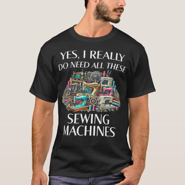 Funny Sewing Yes I Really Do Need All These Sewing T-Shirt (Front)