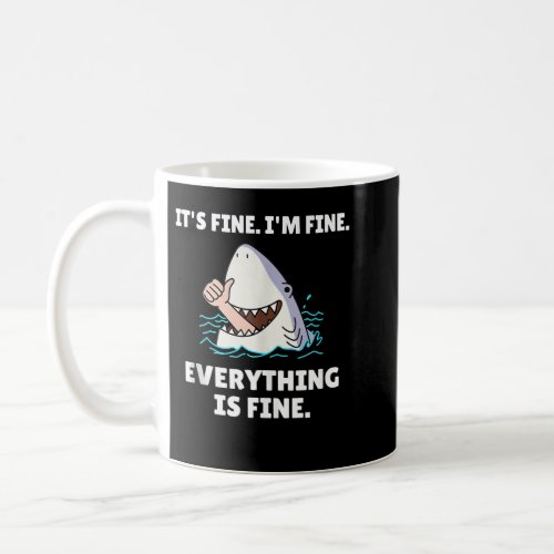 Funny Shark Attack Its Fine Im Fine Everything I Coffee Mug