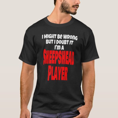 Funny Sheepshead Player Card Game I Might Be Wrong T_Shirt