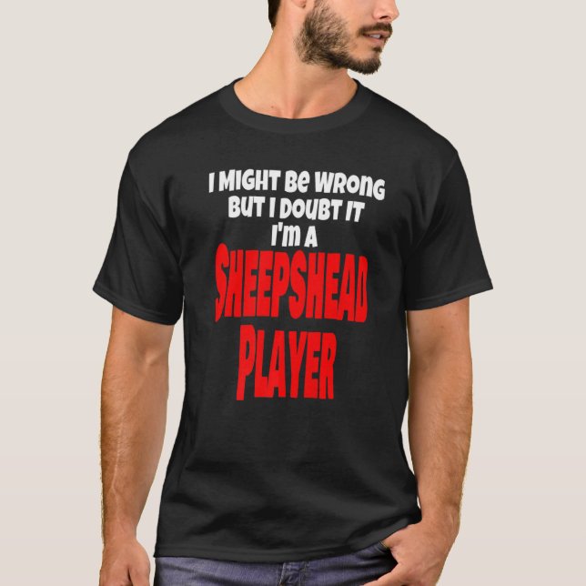 Funny Sheepshead Player Card Game I Might Be Wrong T-Shirt (Front)