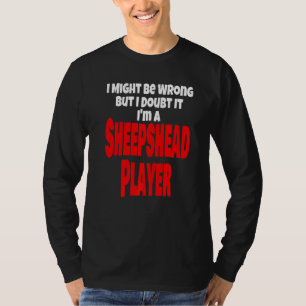 Funny Sheepshead Player Card Game I Might Be Wrong T-Shirt