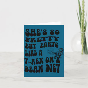 Funny she's but farts like a t-rex on a bean diet  card