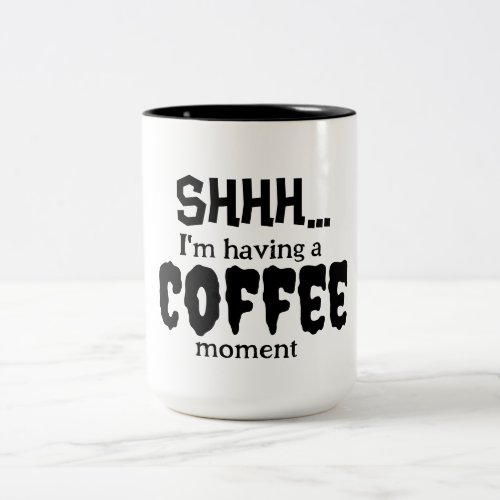 Funny ShhIm Having A Coffee Moment Quote  Two_Tone Coffee Mug