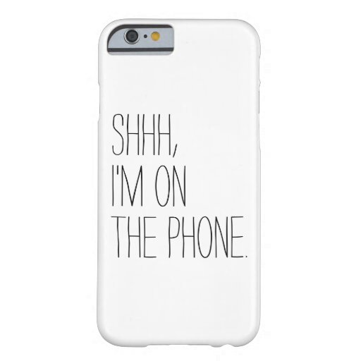 Funny Shhh, I'm on the phone quote hipster humor Barely There iPhone 6 ...