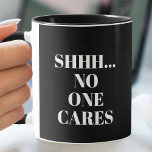 Funny SHHH... No One Cares Coffee Mug<br><div class="desc">If you need your coffee first,  this cup is for you! SHHHH...  NO ONE CARES printed on both sides. Choose your mug style,  handle color,  inside color and change the background color to anything. All text,  fonts,  colors,  sizes can be modified,  just click the CUSTOMIZE button.</div>