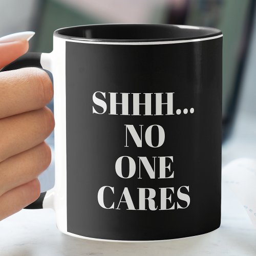 Funny SHHH No One Cares Coffee Mug