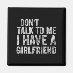 Funny Shirt Don't Talk To Me I Have A Girlfriend Magnet