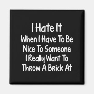 Funny Shirt I Hate It When I Have To Be Nice To So Magnet
