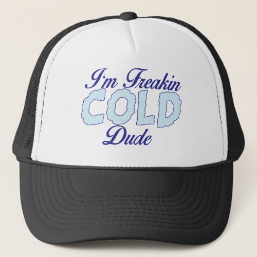 Funny Shirt Im Freakin Cold Dude Trucker Hat