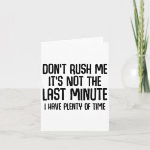 Funny Shirts About Being Late Don't Rush Me Funny  Card