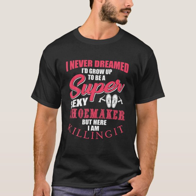 Funny Shoemaker Saying Gift Shoe Craftsman T-Shirt (Front)
