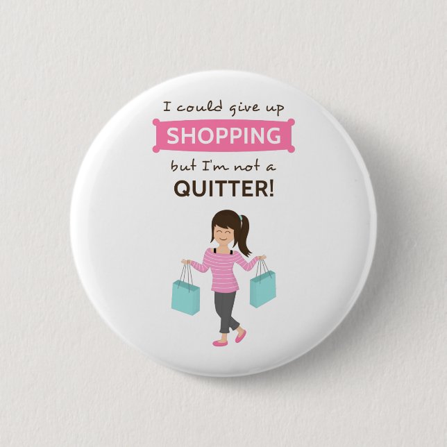 Funny Shopping Quote Not a Quitter For Her Pinback Button (Front)