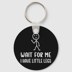 Funny Short Legs Humor Jokes Wait For Me, I Have L Keychain