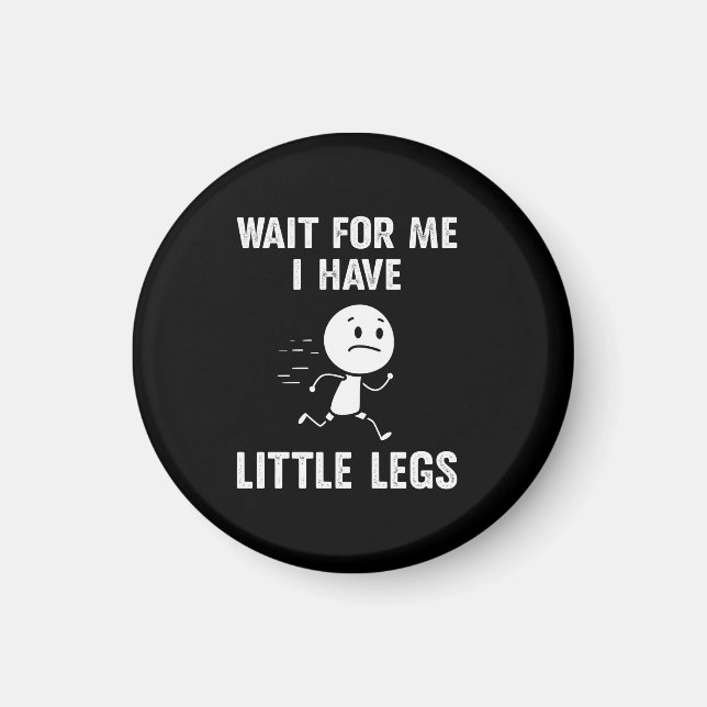 Funny Short Legs Jokes Memes Wait for Me Magnet (Front)