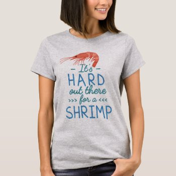 Funny Short People Hard Out There For A Shrimp T-shirt by FunnyTShirtsAndMore at Zazzle