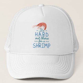 Funny Short People Hard Out There For A Shrimp Trucker Hat by FunnyTShirtsAndMore at Zazzle