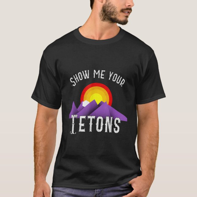 Funny Show me your Tetons T Shirt (Front)