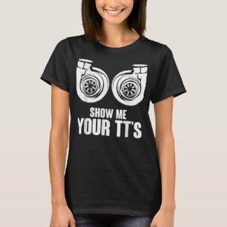 Funny Show Me Your TT's Twin Turbo Car Racing  T-Shirt