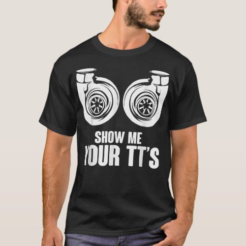 Funny Show Me Your TTs Twin Turbo Car Racing  T_Shirt
