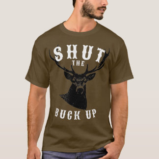 Funny Shut The Buck Up Deer Hunter T-Shirt