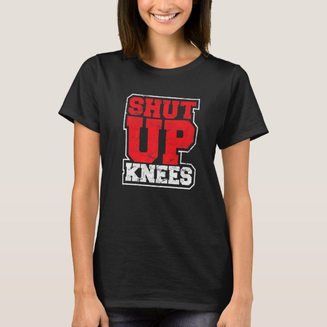 Funny Shut Up Knees Gym Workout Running Training L T-Shirt (Front)