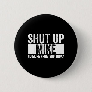 Funny Shut Up Mike No More From You Today Mike Button