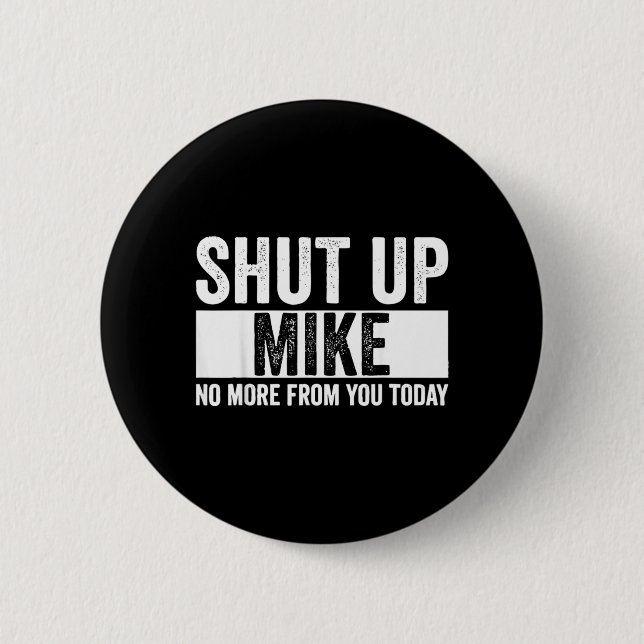 Funny Shut Up Mike No More From You Today Mike Button (Front)